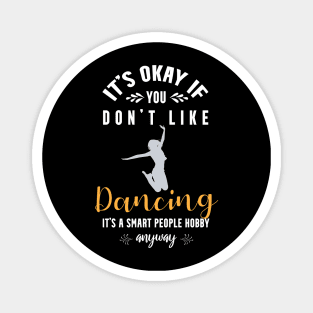 it's okay if you don't like dancing, It's a smart people hobby anyway Magnet